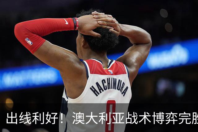 出线利好！澳大利亚战术博弈完胜 土耳其30脚射门难进1球